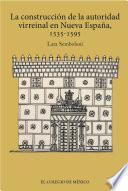 Libro de La Construcción De La Autoridad Virreinal En Nueva España, 1535 1595
