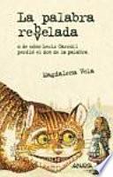 Libro de La Palabra Rebvelada, O, De Cómo Lewis Carroll Perdió El Don De La Palabra