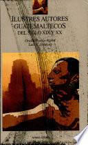 Libro de Ilustres Autores Guatemaltecos Del Siglo Xix Y Xx