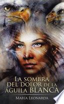 Libro de La Sombra Del Dolor De La águila Blanca