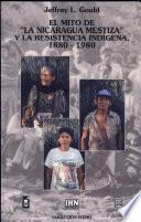 Libro de El Mito De La Nicaragua Mestiza Y La Resistencia Indígena, 1880 1980