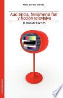 Libro de Audiencia, Fenomeno Fan Y Ficcion Televisiva. El Caso De Friends