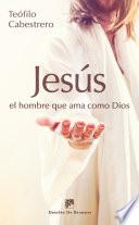 Libro de Jesús, El Hombre Que Ama Como Dios