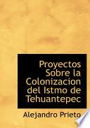 Libro de Proyectos Sobre La Colonizacion Del Istmo De Tehuantepec