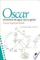Libro de Óscar El Hombre De Agua Loco Y Genio. Un Caso De Psicosis Infantil