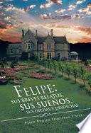 Libro de Felipe: Sus Breves Relatos, Sus Sueños, Sus Dichas Y Desdichas