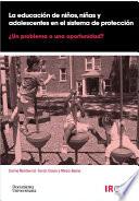 Libro de La Educación De Niños. Niñas Y Adolescentes En El Sistema De Protección: ¿un Problema O Una Oportunidad?