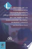 Libro de La Gestion De La Cooperacion Transfronteriza Mexico Estados Unidos En Un Marco De Inseguridad Global/ Management Of Border Cooperation Between Mexico And The United States In The Context Of Global Ins