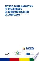 Libro de Estudio Sobre Normativa De Los Sistemas De Formación Docente Del Mercosur