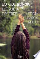 Libro de Lo Que Nunca Llegué A Decirte