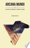 Libro de Arcana Mundi: Cuentos De Fantasía Y Ciencia Ficción