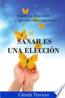 Libro de Sanar Es Una Eleccion: Conoce Tu Depresion Y Aprende Como Superarla