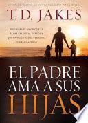 Libro de El Padre Ama A Sus Hijas: Descubra El Amor Que El Padre Celestial Ofrece Y Que Ningun Padre Terrenal Podria Hacerlo = Daddy Love His Girls
