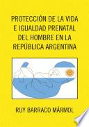 Libro de Proteccion De La Vida E Igualdad Prenatal Del Hombre En La Republica Argentina