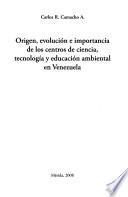 Libro de Origen, Evolución E Importancia De Los Centros De Ciencia, Tecnología Y Educación Ambiental En Venezuela