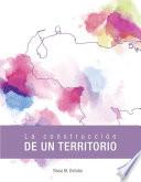 Libro de La Construcción De Un Territorio