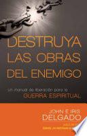 Libro de Destruya Las Obras Del Enemigo: Un Manual De Liberacion Para La Guerra Espiritual