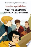 Libro de Los Cinco Superdetectives: Aquí No Bebíamos Cerveza De Jengibre