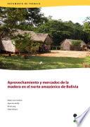 Libro de Aprovechamiento Y Mercados De La Madera En El Norte Amazónico De Bolivia