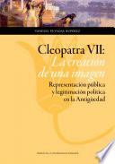 Libro de Cleopatra Vii: La Creación De Una Imagen. Representación Pública Y Legitimación Política En La Antigüedad.