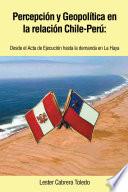 Libro de Percepci¢n Y Geopol¡tica En La Relaci¢n Chile Per£: Desde El Acta De Ejecuci¢n Hasta La Demanda En La Haya