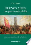 Libro de Buenos Aires Lo Que No Me Olvidé. Historias De La Ciudad Desde Su Fundación