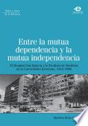 Libro de Entre La Mutua Dependencia Y La Mutua Independencia