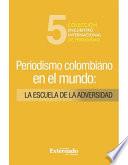 Libro de Periodismo Colombiano En El Mundo: La Escuela De La Adversidad