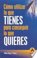 Libro de Como Utilizar Lo Que Tienes Para Conseguir Lo Que Quieres