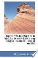 Libro de Apuntes Para La Historia De La Republica Oriental Del Uruguay Desde El Ano De 1810 Hasta El De 1852