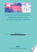 Libro de La Escuela Republicana En Francia: Obligatoria, Gratuita Y Laica. La Escuela De Jules Ferry