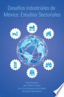 Libro de Desafos Industriales De Mxico: Estudios Sectoriales