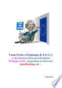 Libro de Como Evitar El Espionaje De E.e.u.u., Y, Otras Prácticas Soluciones Informáticas: Proteger Tu Pc, Seguridad En Internet, Autohacking, Etc…