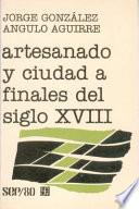 Libro de Artesanado Y Ciudad A Finales Del Siglo Xviii