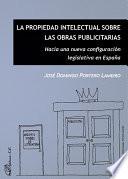 Libro de La Propiedad Intelectual Sobre Las Obras Publicitarias.hacia Una Nueva Configuración Legislativa En España