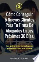 Libro de Cómo Conseguir 5 Nuevos Clientes Para Tu Firma De Abogados En Los Próximos 30 Días.