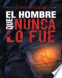 Libro de El Hombre Que Nunca Lo Fue