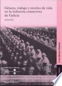 Libro de Género, Trabajo Y Niveles De Vida En La Industria Conservera De Galicia, 1870 1970