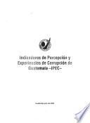 Libro de Indicadores De Percepción Y Experiencias De Corrupción En Guatemala, Ipec.