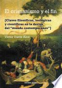 Libro de El Cristianismo Y El Fin. Claves Filosóficas, Teológicas Y Científicas En La Deriva Del Mundo Contemporáneo