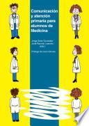 Libro de Comunicación Y Atención Primaria Para Los Alumnos De Medicina