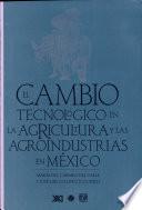 Libro de El Cambio Tecnológico En La Agricultura Y Las Agroindustrias En México
