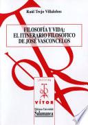 Libro de Filosofía Y Vida: El Itinerario Filosófico De José Vasconcelos