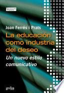 Libro de La Educación Como Industria Del Deseo