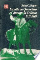 Libro de La Vida En Querétaro Durante La Colonia 1531 1810
