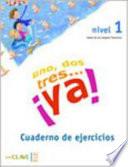 Libro de Uno, Dos, Tres…¡ya! 1 Cuaderno De Actividades