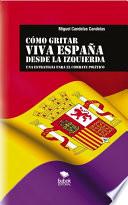 Libro de CÓmo Gritar Viva EspaÑa Desde La Izquierda: Una Estrategia Para El Combate Político