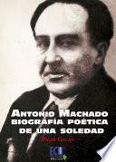 Libro de Antonio Machado. Biografía Poética De Una Soledad