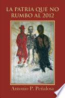 Libro de La Patria Que No Rumbo Al 2012