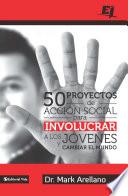 Libro de 50 Proyectos De Acción Social Para Involucrar A Los Jóvenes Y Cambiar El Mundo